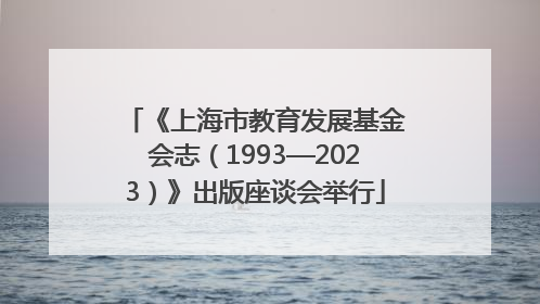 《上海市教育发展基金会志（1993—2023）》出版座谈会举行
