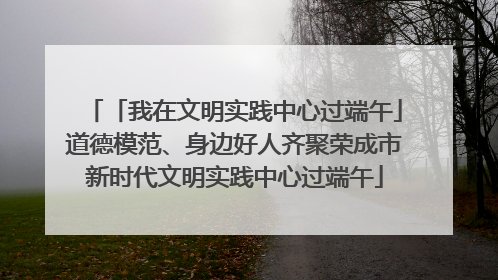 「我在文明实践中心过端午」道德模范、身边好人齐聚荣成市新时代文明实践中心过端午