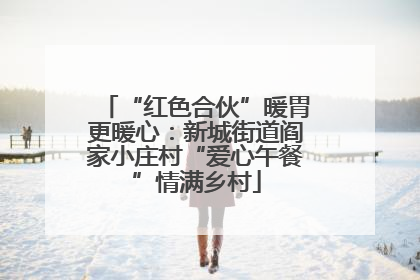 “红色合伙”暖胃更暖心：新城街道阎家小庄村“爱心午餐”情满乡村