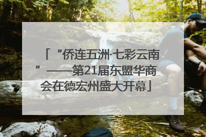 “侨连五洲·七彩云南”——第21届东盟华商会在德宏州盛大开幕