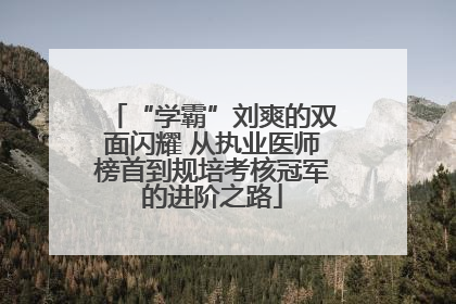 “学霸”刘爽的双面闪耀 从执业医师榜首到规培考核冠军的进阶之路