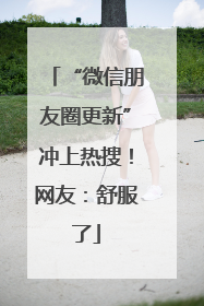 “微信朋友圈更新”冲上热搜！网友：舒服了