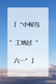 “小候鸟”工地过“六一”