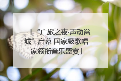 “广旅之夜·声动邕城”启幕 国家级歌唱家领衔音乐盛宴