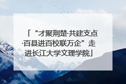 “才聚荆楚·共建支点·百县进百校联万企”走进长江大学文理学院