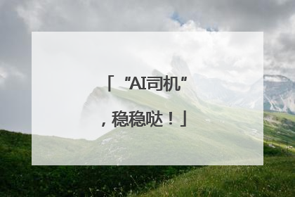 “AI司机”，稳稳哒！