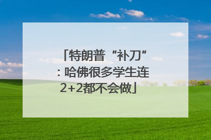 特朗普“补刀”：哈佛很多学生连2+2都不会做