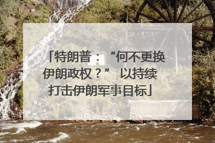 特朗普：“何不更换伊朗政权？” 以持续打击伊朗军事目标