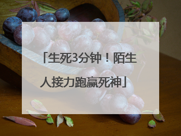 生死3分钟！陌生人接力跑赢死神