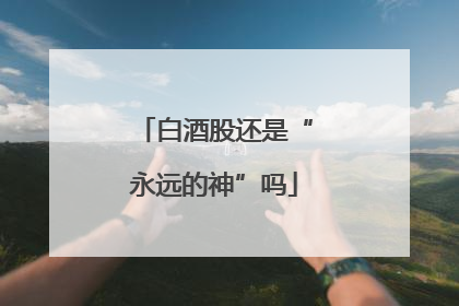 白酒股还是“永远的神”吗