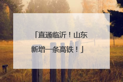 直通临沂！山东新增一条高铁！