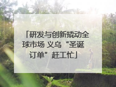 研发与创新撬动全球市场 义乌“圣诞订单”赶工忙