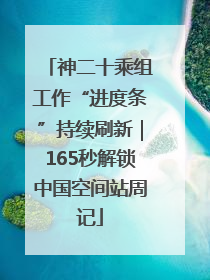 神二十乘组工作“进度条”持续刷新｜165秒解锁中国空间站周记