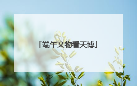 端午文物看天博