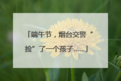 端午节，烟台交警“捡”了一个孩子……
