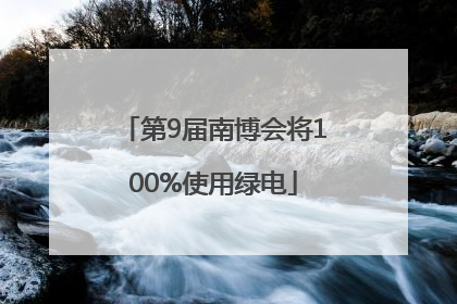 第9届南博会将100%使用绿电