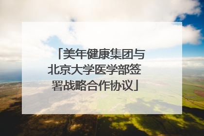 美年健康集团与北京大学医学部签署战略合作协议