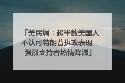 美民调：超半数美国人不认可特朗普执政表现 强烈支持者热情降温