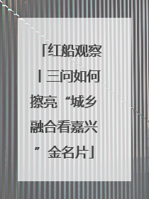 红船观察丨三问如何擦亮“城乡融合看嘉兴”金名片