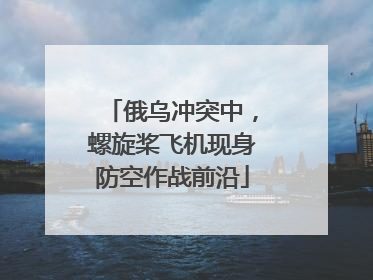 俄乌冲突中，螺旋桨飞机现身防空作战前沿
