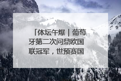 体坛午爆｜葡萄牙第二次问鼎欧国联冠军，世预赛国足明晚迎战巴林