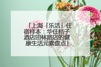 上海「乐活」住宿样本：华住桔子酒店田林路店的健康生活元素盘点