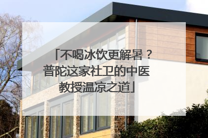 不喝冰饮更解暑？普陀这家社卫的中医教授温凉之道