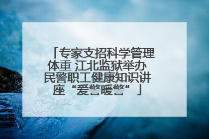 专家支招科学管理体重 江北监狱举办民警职工健康知识讲座“爱警暖警”