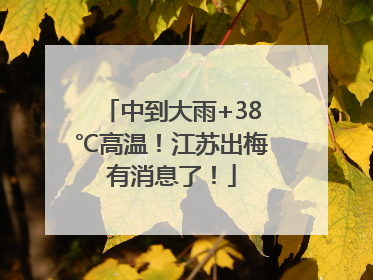 中到大雨+38℃高温！江苏出梅有消息了！