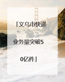 义乌市快递业务量突破50亿件