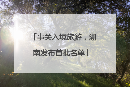 事关入境旅游，湖南发布首批名单