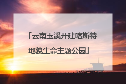 云南玉溪开建喀斯特地貌生命主题公园