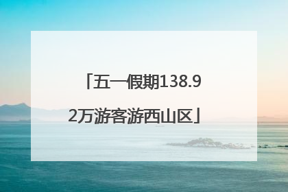 五一假期138.92万游客游西山区