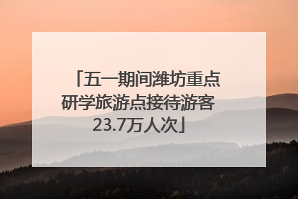 五一期间潍坊重点研学旅游点接待游客23.7万人次