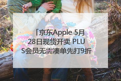 京东Apple 5月28日现货开卖 PLUS会员无需凑单先打9折再叠618优惠