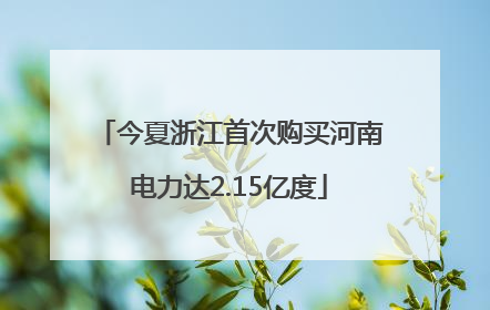 今夏浙江首次购买河南电力达2.15亿度