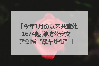 今年1月份以来共查处1674起 潍坊公安交警剑指“飙车炸街”
