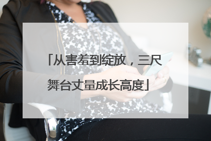 从害羞到绽放，三尺舞台丈量成长高度