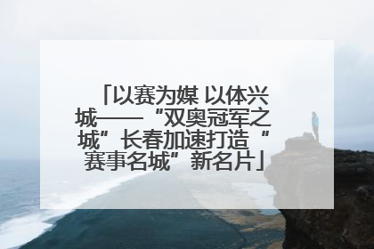以赛为媒 以体兴城——“双奥冠军之城”长春加速打造“赛事名城”新名片