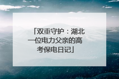 双重守护：湖北一位电力父亲的高考保电日记