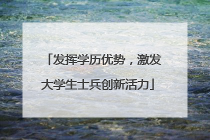 发挥学历优势，激发大学生士兵创新活力