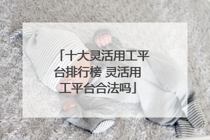 十大灵活用工平台排行榜 灵活用工平台合法吗