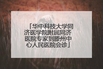华中科技大学同济医学院附属同济医院专家到滕州中心人民医院会诊
