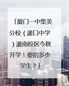 厦门一中集美分校（灌口中学）灌南校区今秋开学！要招多少学生？