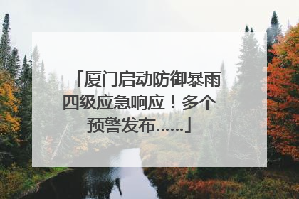 厦门启动防御暴雨四级应急响应！多个预警发布……