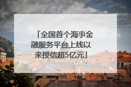 全国首个海事金融服务平台上线以来授信超5亿元