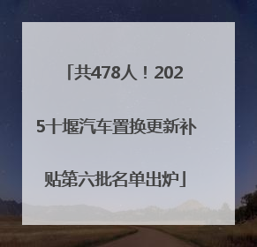 共478人!2025十堰汽车置换更新补贴第六批名单出炉