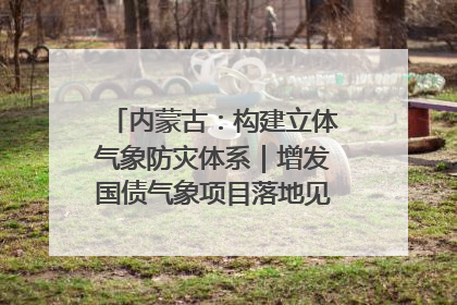 内蒙古：构建立体气象防灾体系｜增发国债气象项目落地见效系列报道
