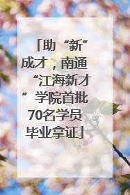 助“新”成才，南通“江海新才”学院首批70名学员毕业拿证