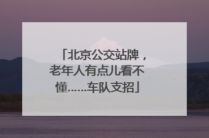 北京公交站牌，老年人有点儿看不懂……车队支招